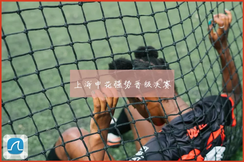 上海申花强势晋级决赛
