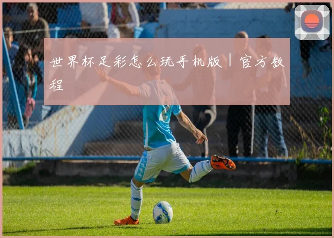 世界杯足彩怎么玩手机版｜官方教程